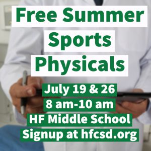 Free summer sports physicals July 19 and 26 8 a.m.-10 a.m. HF Middle School Signup at hfcsd.org